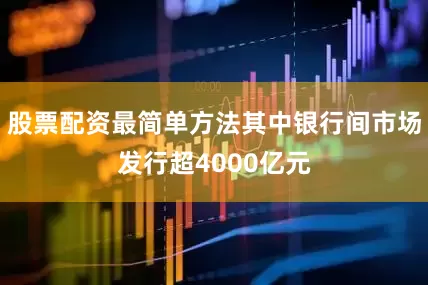 股票配资最简单方法其中银行间市场发行超4000亿元
